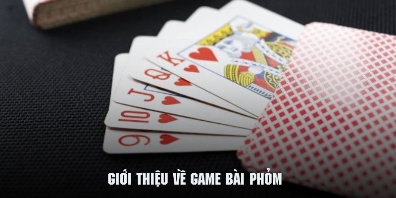 Giới thiệu sơ lược về tựa game bài phỏm đình đám