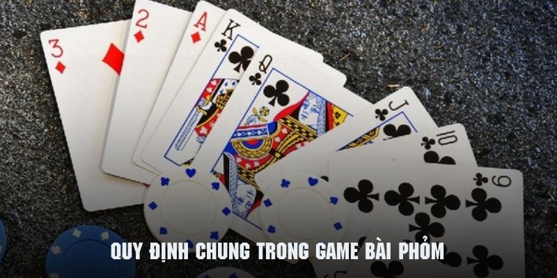 Tìm hiểu những quy định chung trong game bài phỏm