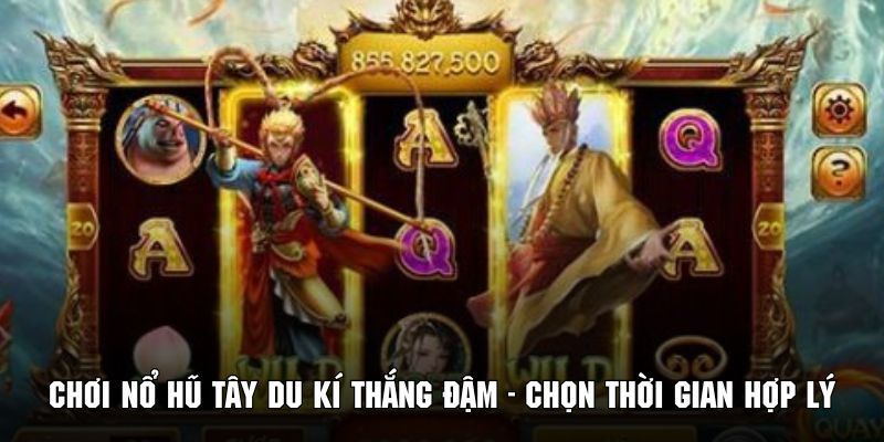 Khách hàng cần lựa chọn thời gian chơi phù hợp để tối đa lợi nhuận