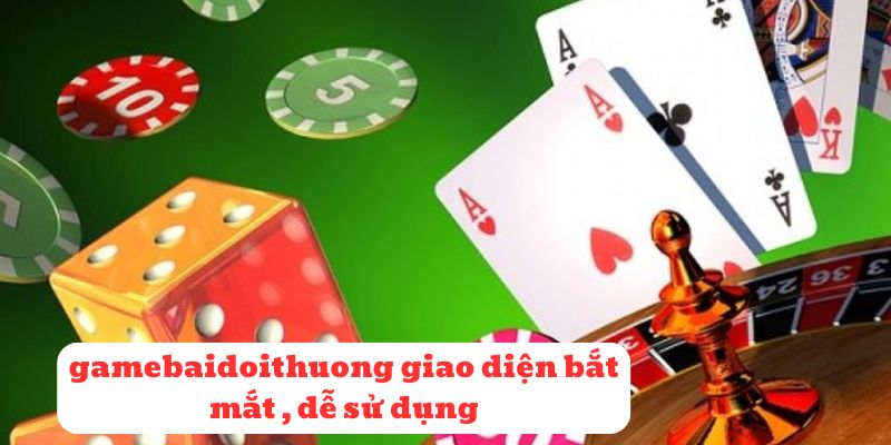 Gamebaidoithuong có ưu điểm gì nổi bật?