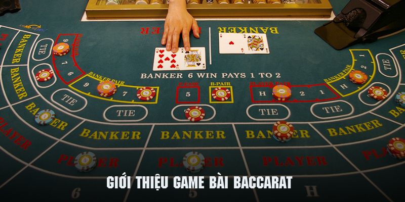 Giới thiệu tổng quan về game bài baccarat cực kỳ nổi tiếng 